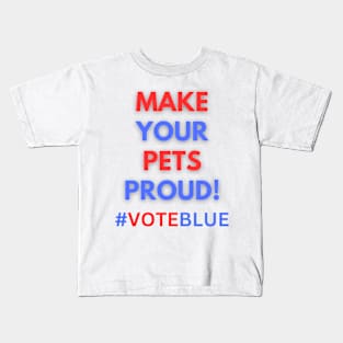 MAKE YOUR PETS PROUD!  #VOTEBLUE Kids T-Shirt